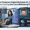 Waspada Penipuan Digital Berbasis AI, Deepfake, Voice Cloning dan Cara Melindungi Diri